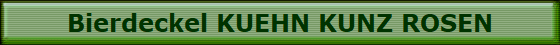 Bierdeckel KUEHN KUNZ ROSEN
